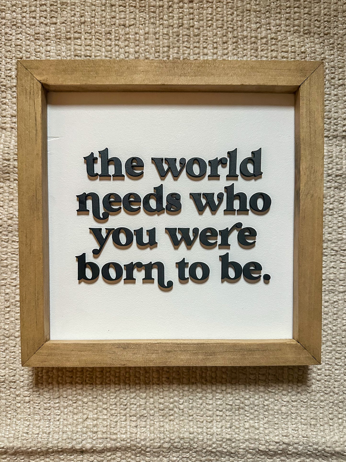 The world needs who you were born to be | Framed Wood Sign